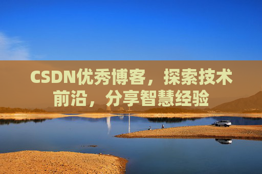 CSDN优秀博客,探索技术前沿,分享智慧经验